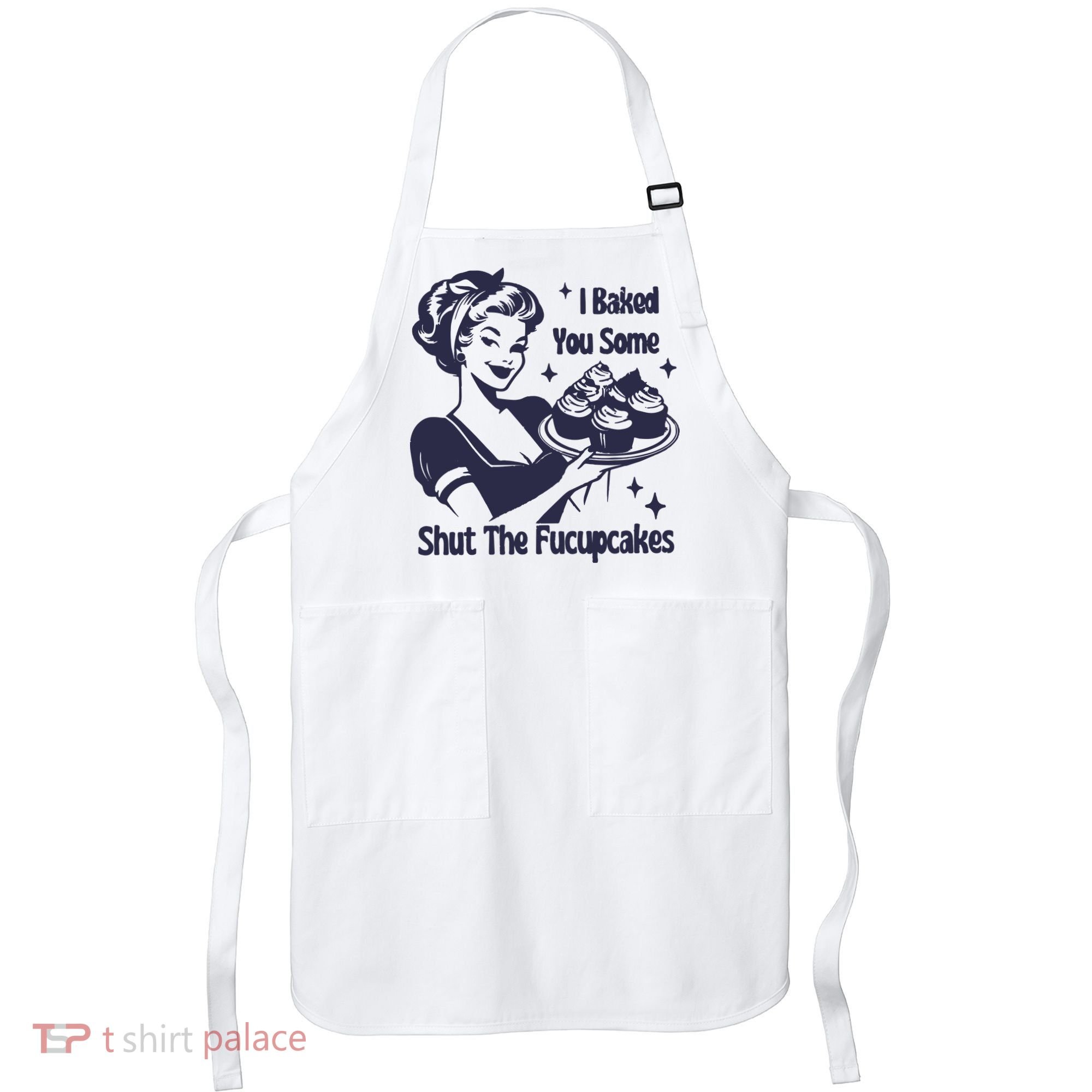 I Baked You Some Shut The Fucupcakes Apron