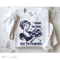 I Baked You Some Shut The Fucupcakes Sweatshirt thumb 2