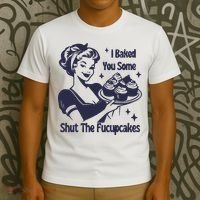 I Baked You Some Shut The Fucupcakes T-Shirt thumb 3