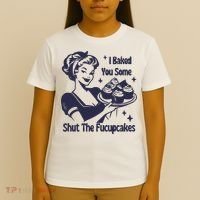 I Baked You Some Shut The Fucupcakes T-Shirt thumb 4