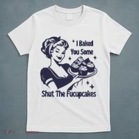 I Baked You Some Shut The Fucupcakes T-Shirt thumb 5