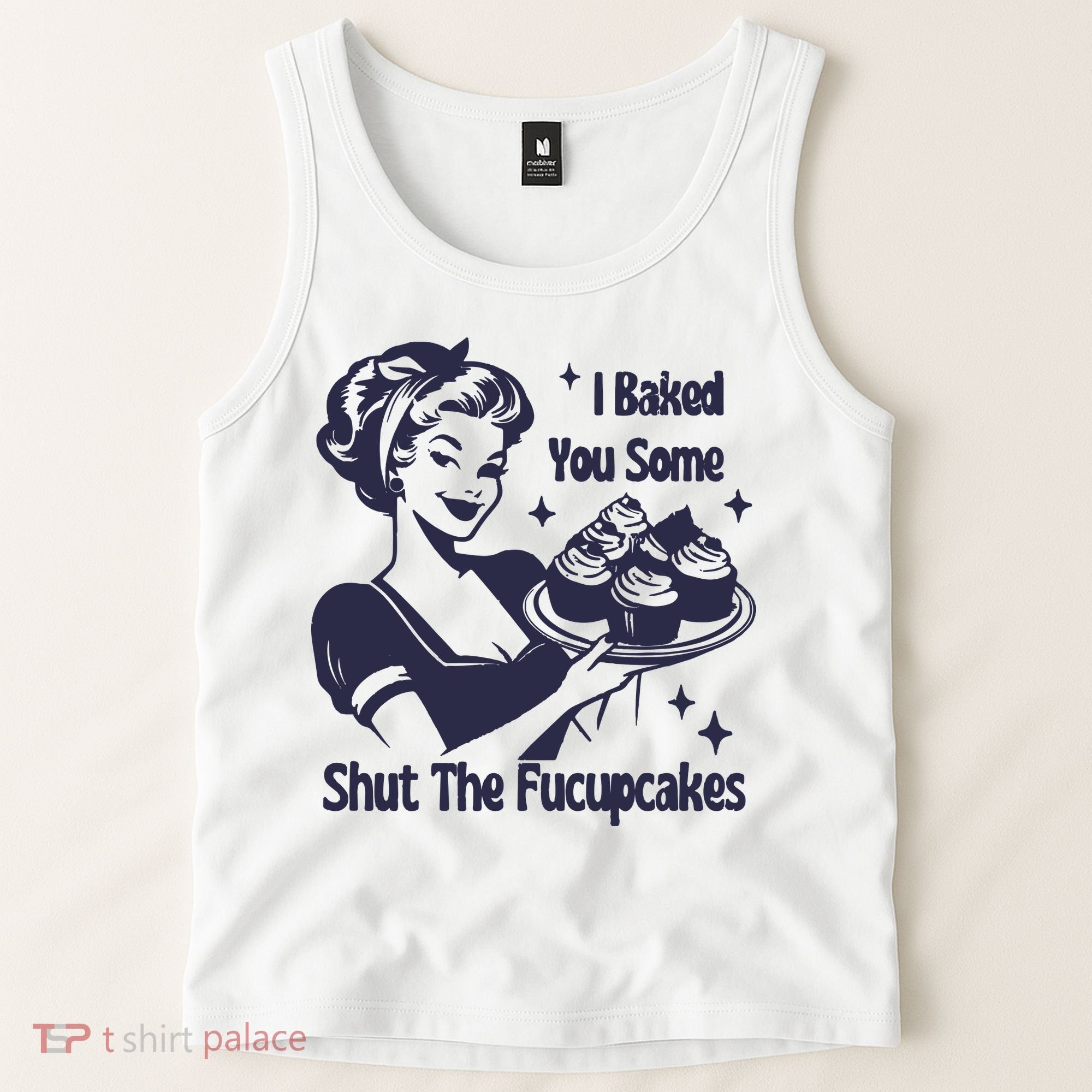 I Baked You Some Shut The Fucupcakes Tank Top