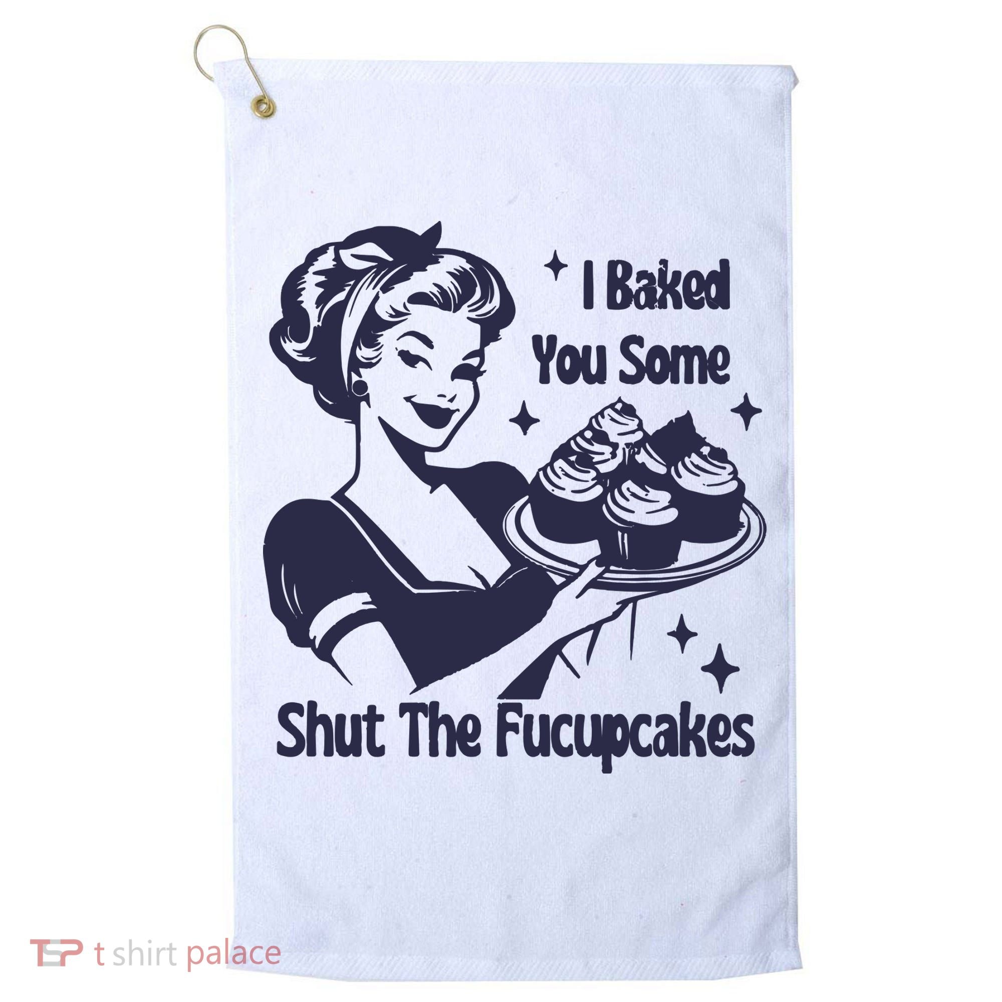 I Baked You Some Shut The Fucupcakes Golf Towel