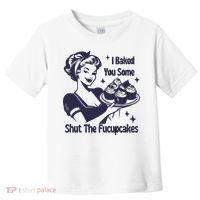 I Baked You Some Shut The Fucupcakes Toddler T-Shirt thumb 0