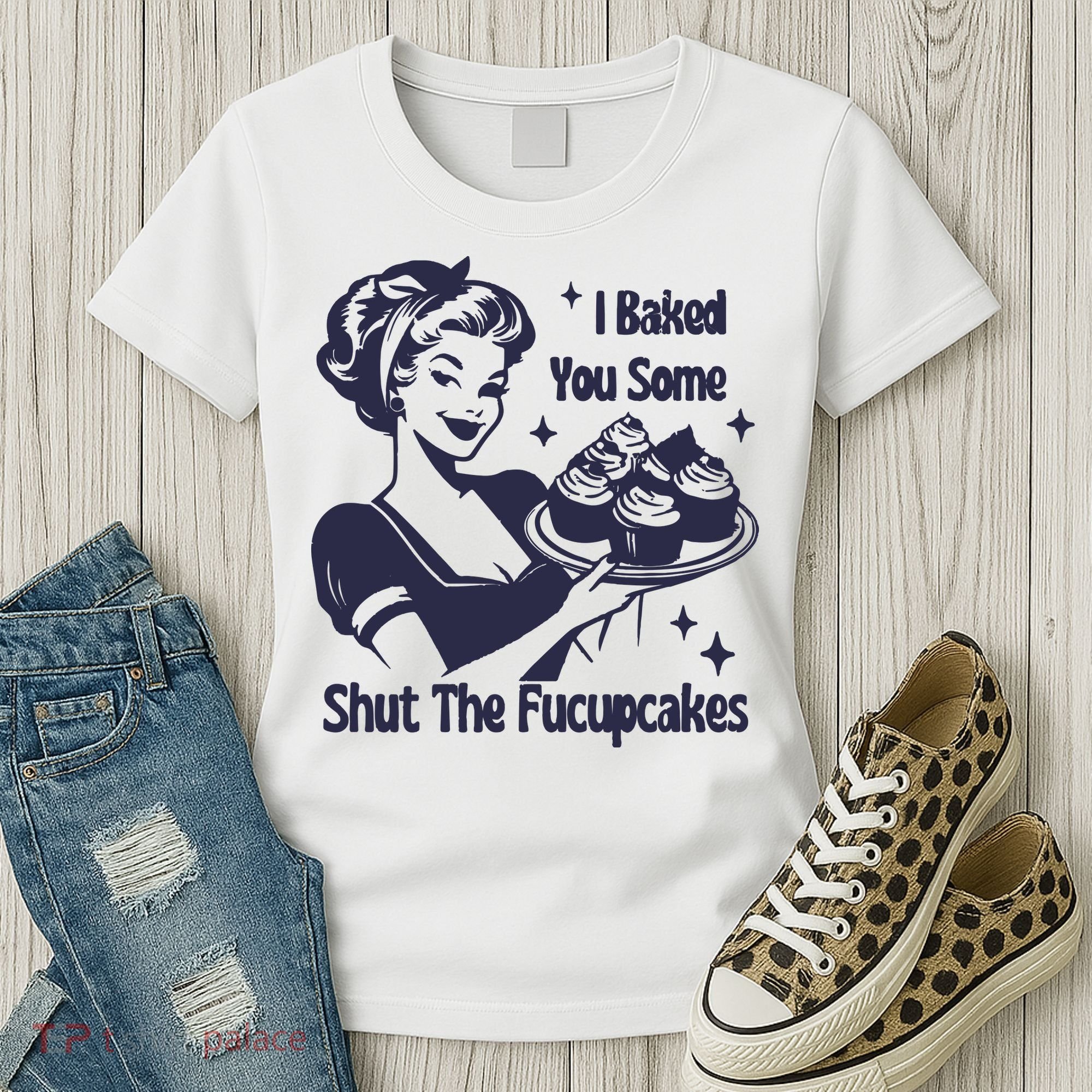 I Baked You Some Shut The Fucupcakes Women's T-Shirt