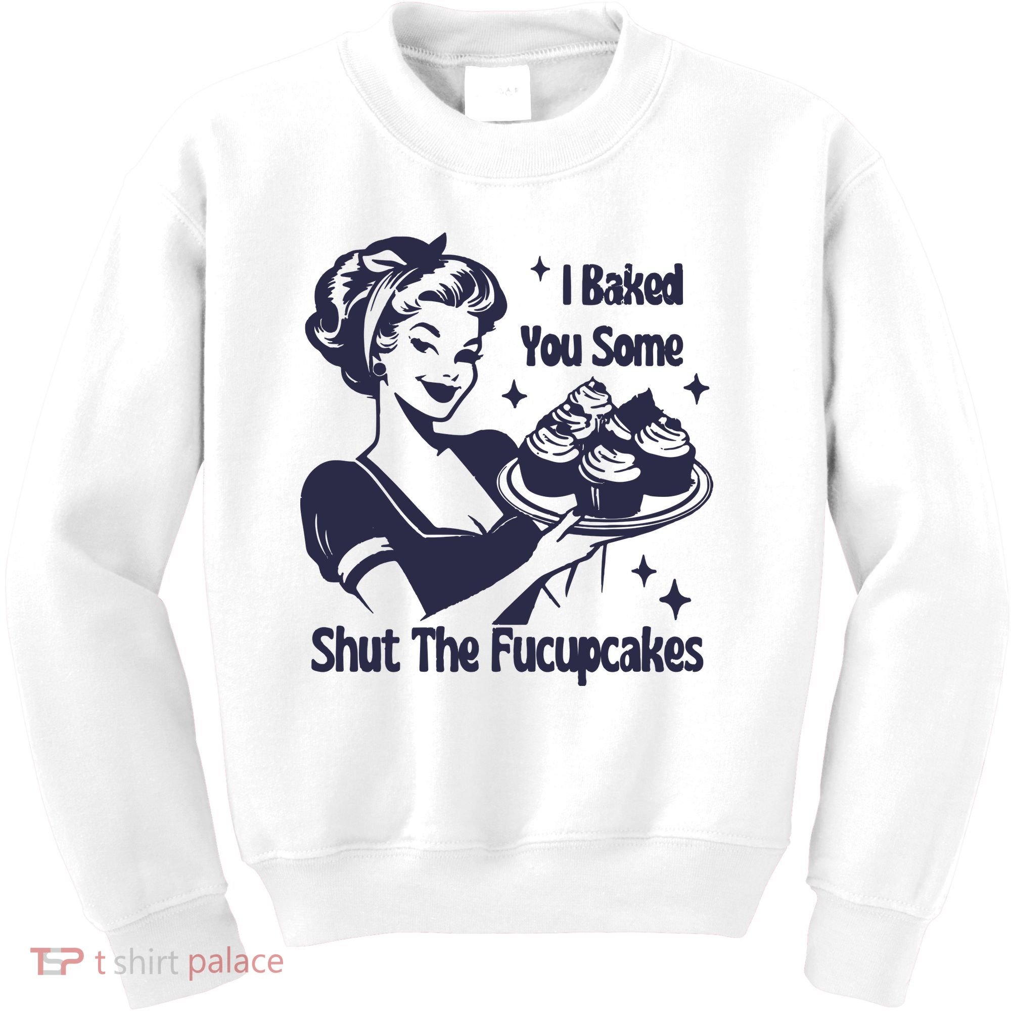 I Baked You Some Shut The Fucupcakes Kids Sweatshirt