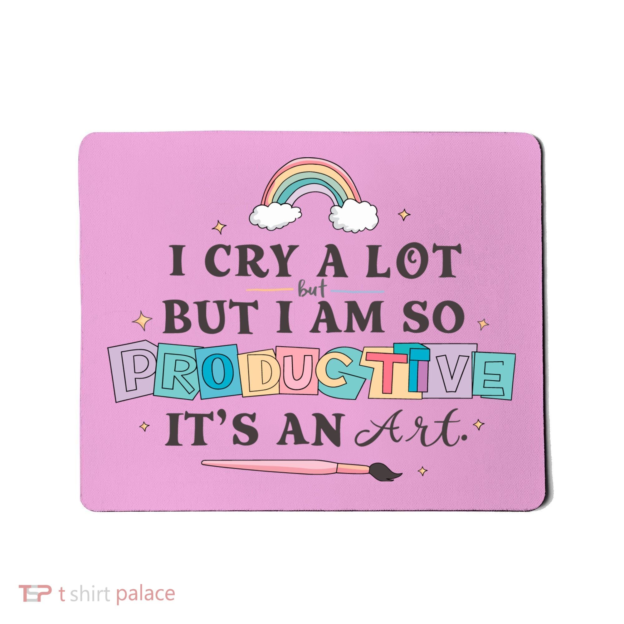 I Cry A Lot I Am So Productive ItS An Art Ttpd Taylor Lover Mousepad