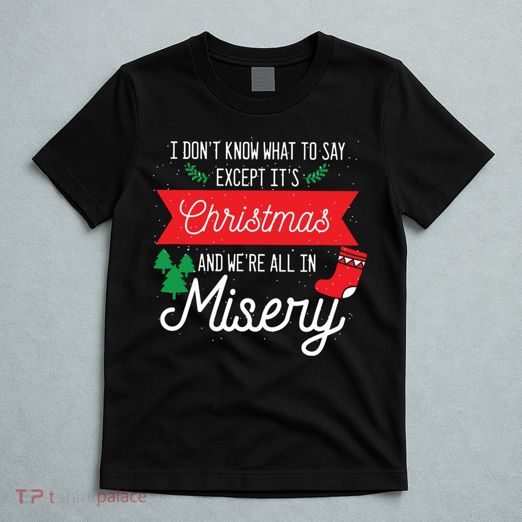 Its Christmas And We Are All In Misery Funny Quote Xmas T-Shirt