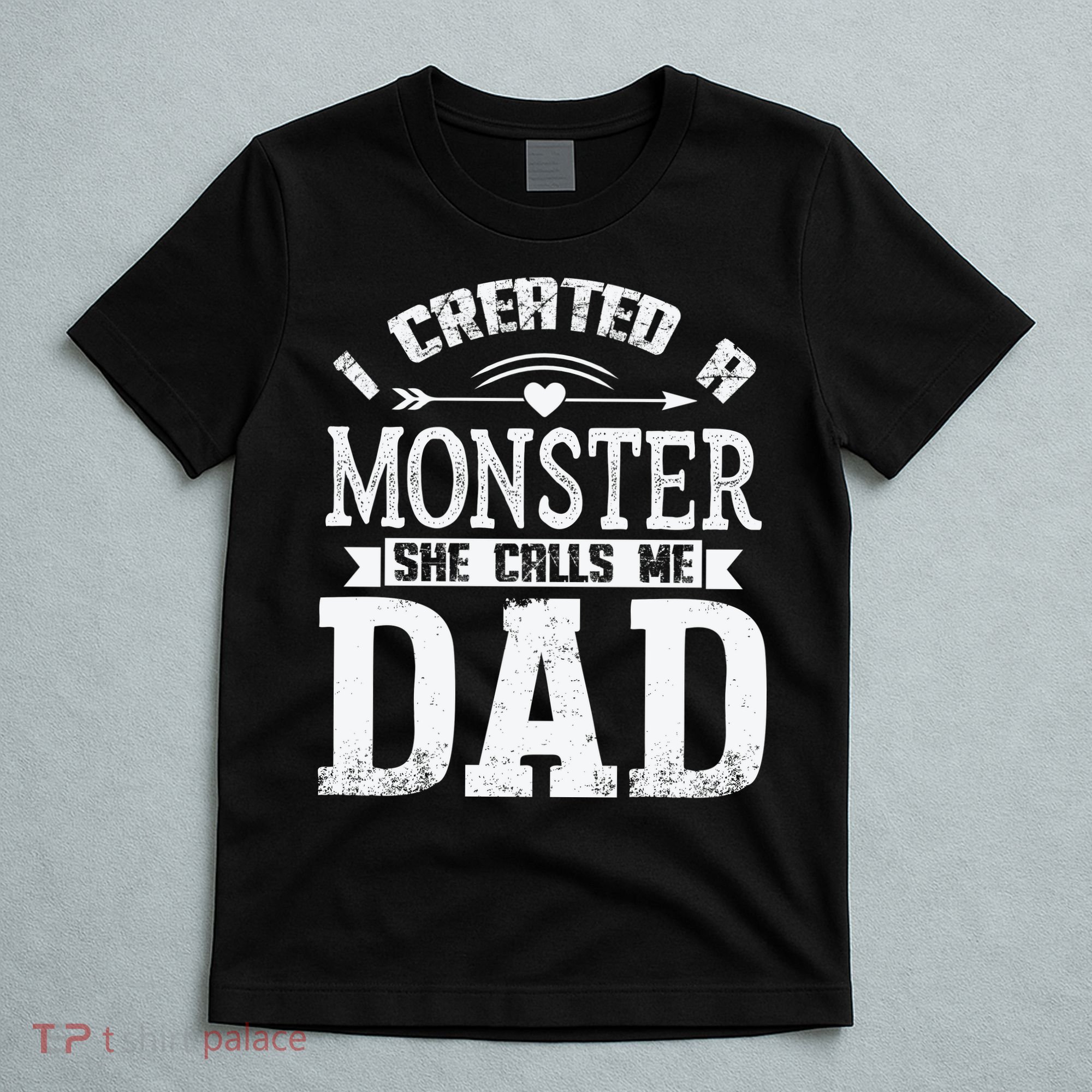 I Created A Monster She Calls Me Dad Fathers Day T-Shirt