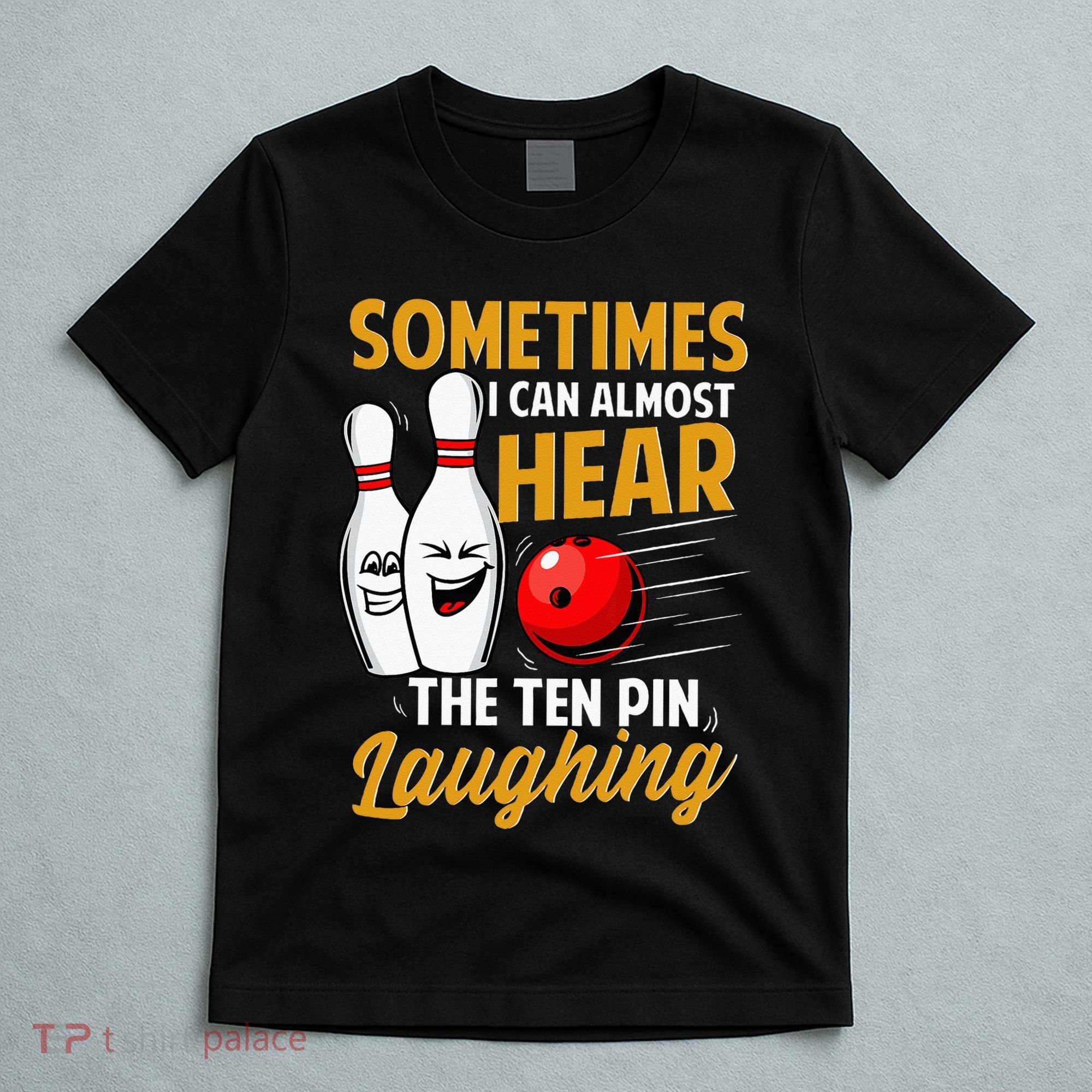 I Can Almost Hear The Ten Pin Laughing Bowling Team Bowler T-Shirt
