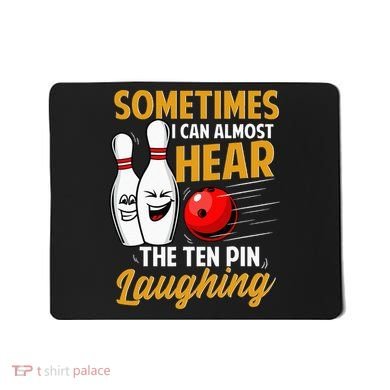 I Can Almost Hear The Ten Pin Laughing Bowling Team Bowler Mousepad