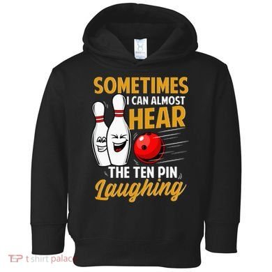 I Can Almost Hear The Ten Pin Laughing Bowling Team Bowler Toddler Hoodie