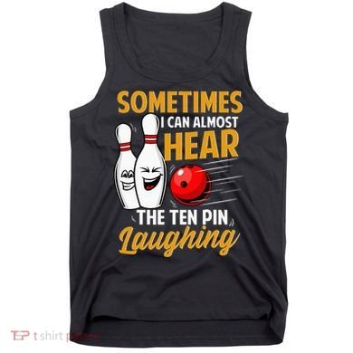 I Can Almost Hear The Ten Pin Laughing Bowling Team Bowler Tank Top