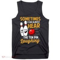 I Can Almost Hear The Ten Pin Laughing Bowling Team Bowler Tank Top thumb 0