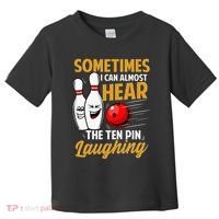 I Can Almost Hear The Ten Pin Laughing Bowling Team Bowler Toddler T-Shirt thumb 0