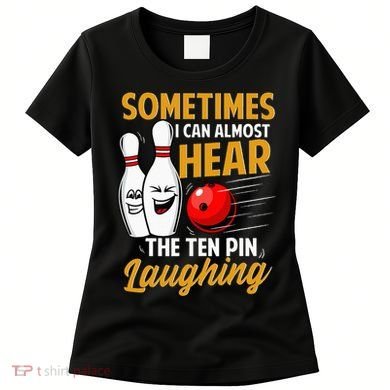 I Can Almost Hear The Ten Pin Laughing Bowling Team Bowler Women's T-Shirt