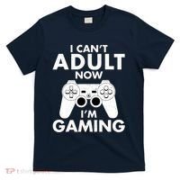 I CanT Adult Now IM Gaming Gamer Gift T-Shirt thumb 0