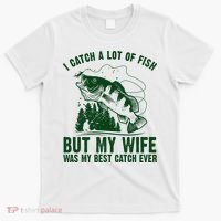 I Catch A Lot Of Fish But My Wife Was My Best Catch Ever T-Shirt thumb 0