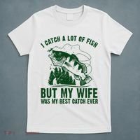 I Catch A Lot Of Fish But My Wife Was My Best Catch Ever T-Shirt thumb 5