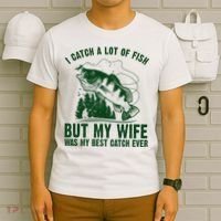 I Catch A Lot Of Fish But My Wife Was My Best Catch Ever T-Shirt thumb 6
