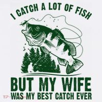 I Catch A Lot Of Fish But My Wife Was My Best Catch Ever T-Shirt thumb 7