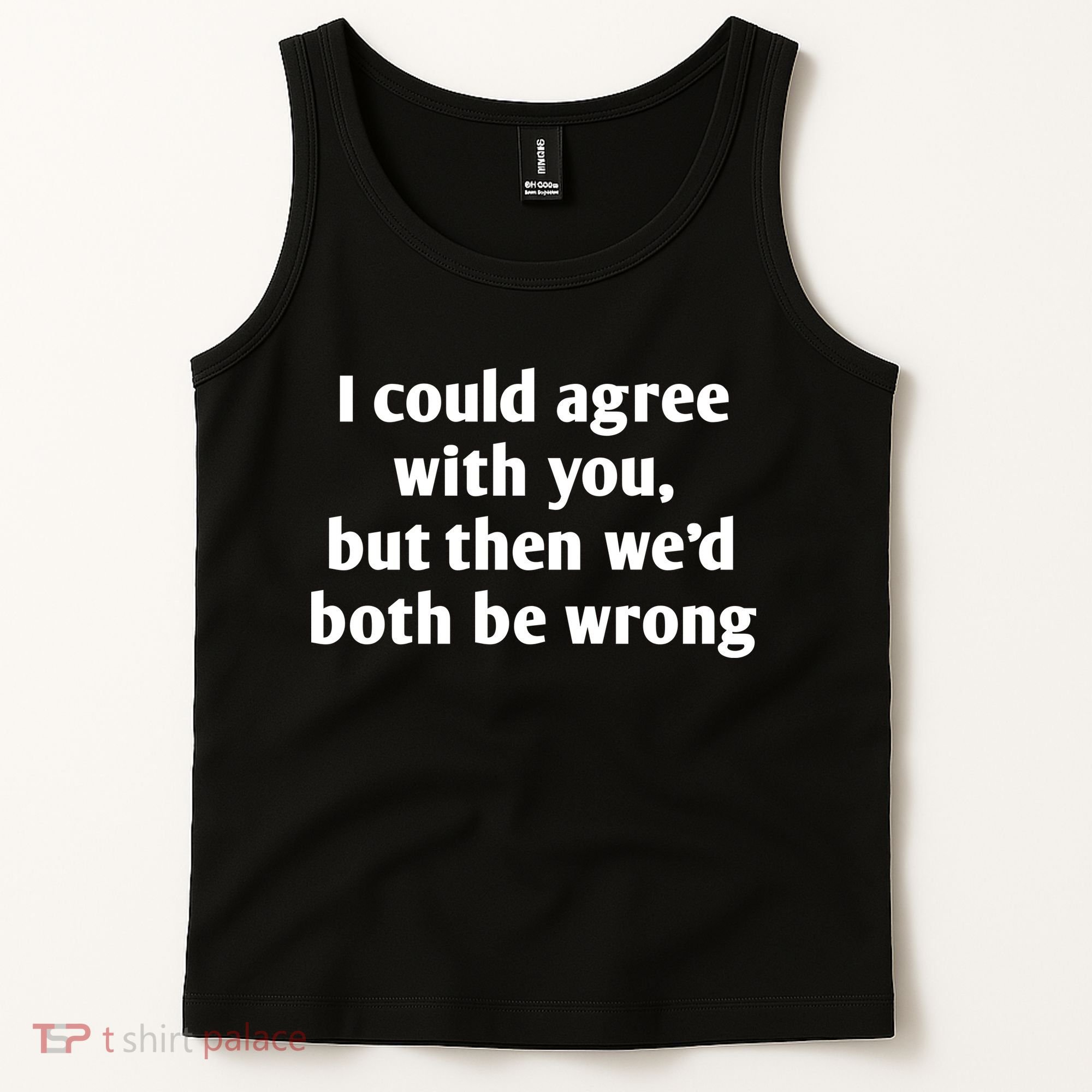 I Could Agree With You, Funny T Shirts Sayings, Funny T Shirts For Women Tank Top