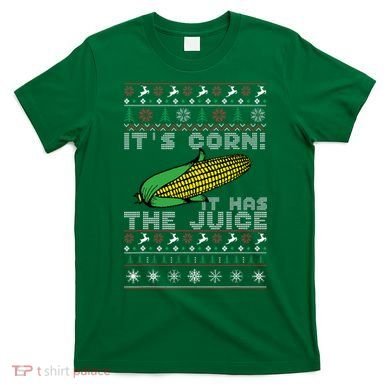 It's Corn A Lump With Knobs It Has The Juice Ugly Christmas T-Shirt