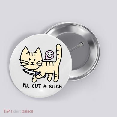 ILl Cut A Bitch Funny Cat Button