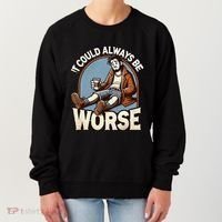 It Could Always Be Worse Homeless Man Down On His Luck Women's Sweatshirt thumb 0