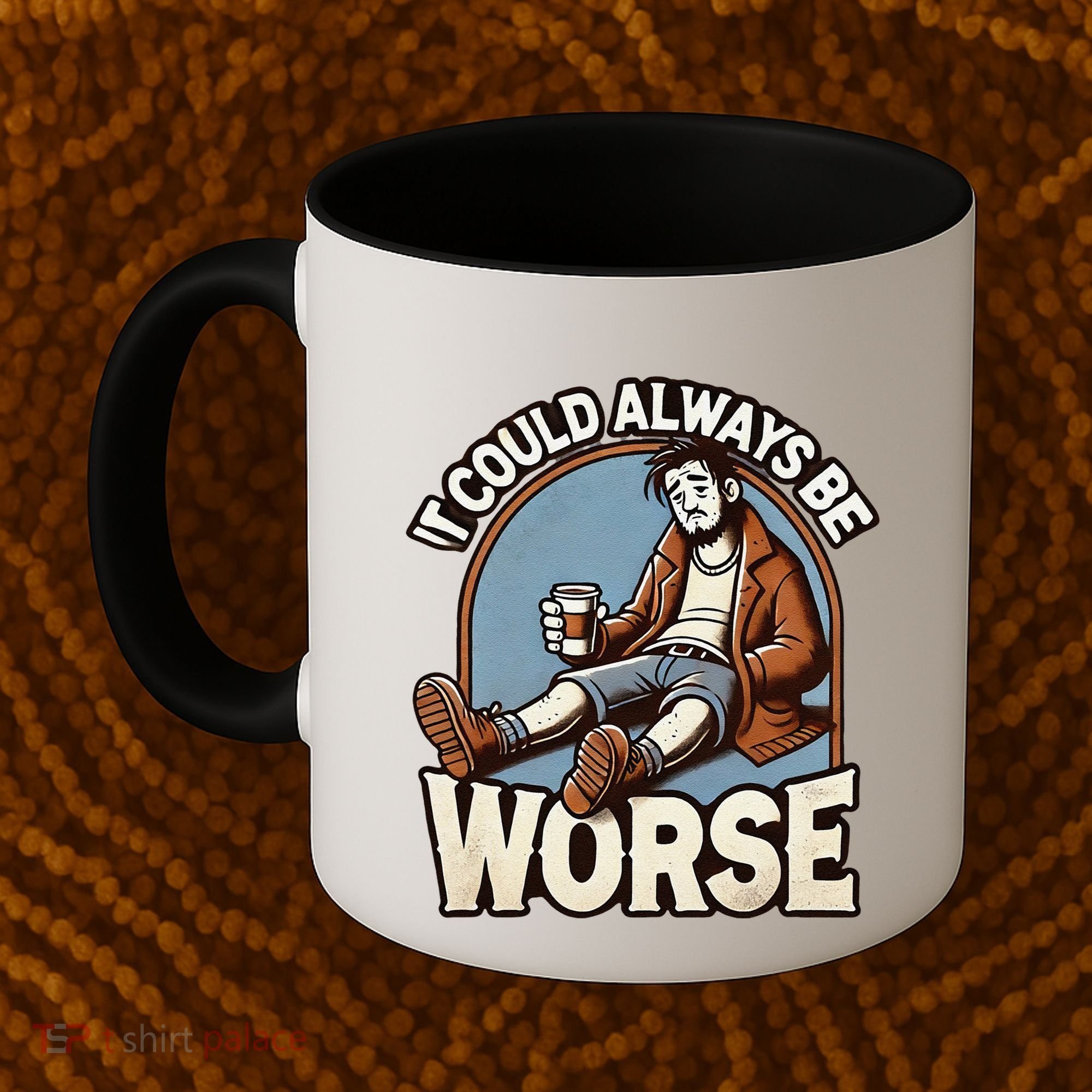 It Could Always Be Worse Homeless Man Down On His Luck Coffee Mug