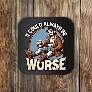 It Could Always Be Worse Homeless Man Down On His Luck Coaster
