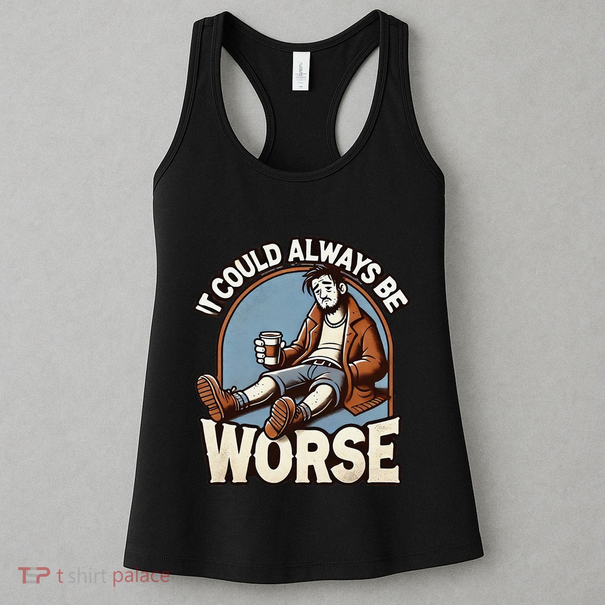 It Could Always Be Worse Homeless Man Down On His Luck Women's Tank Top