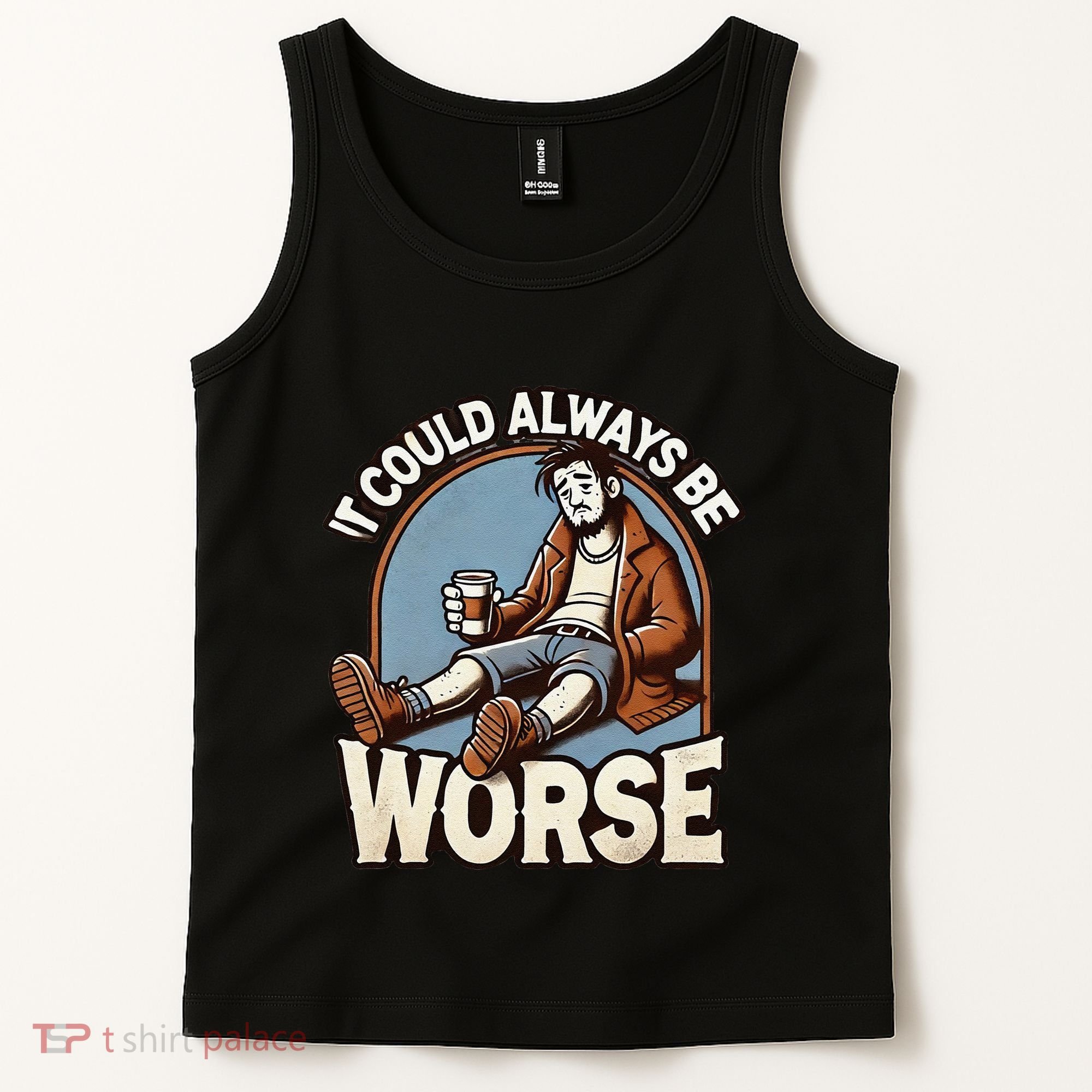 It Could Always Be Worse Homeless Man Down On His Luck Tank Top