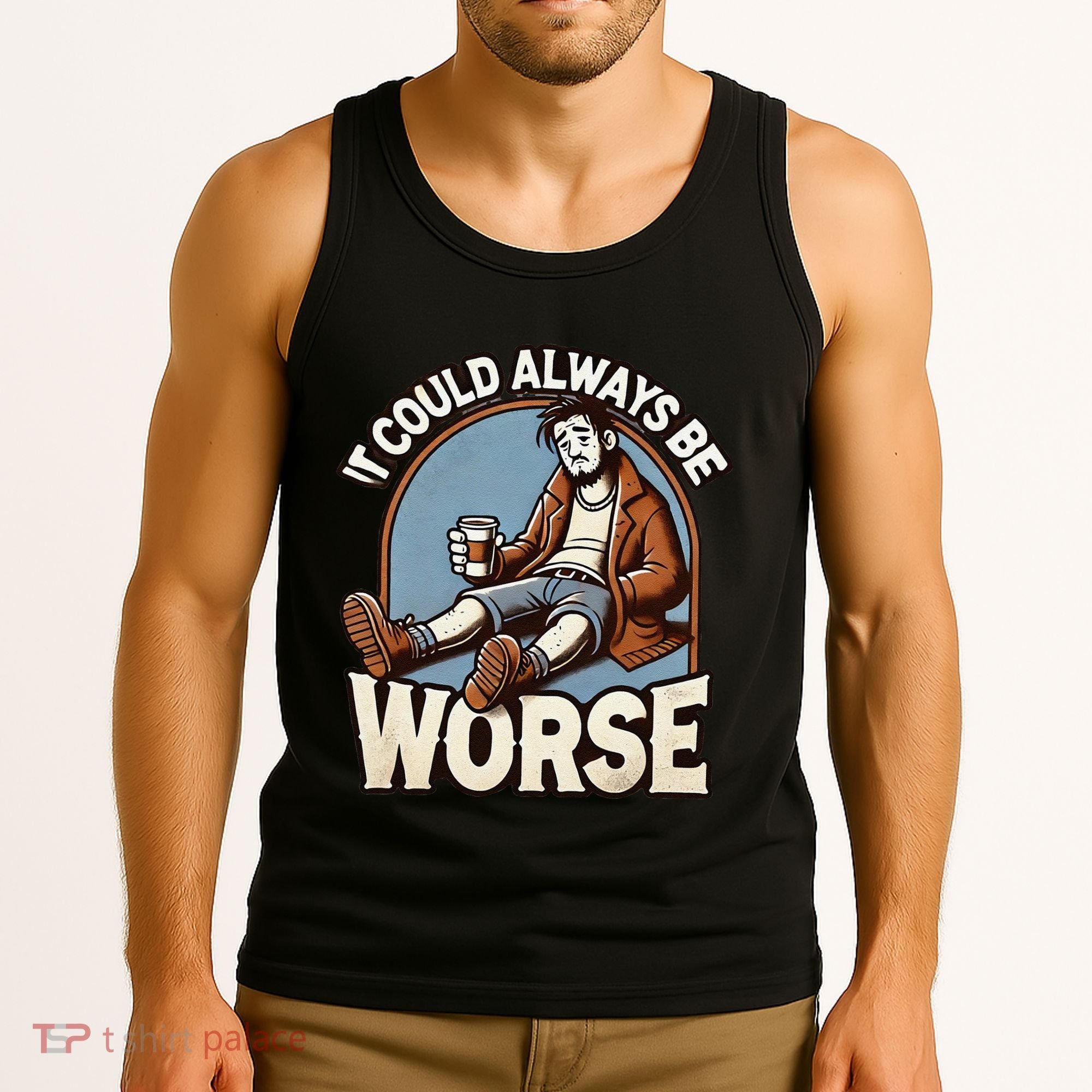 It Could Always Be Worse Homeless Man Down On His Luck Tank Top