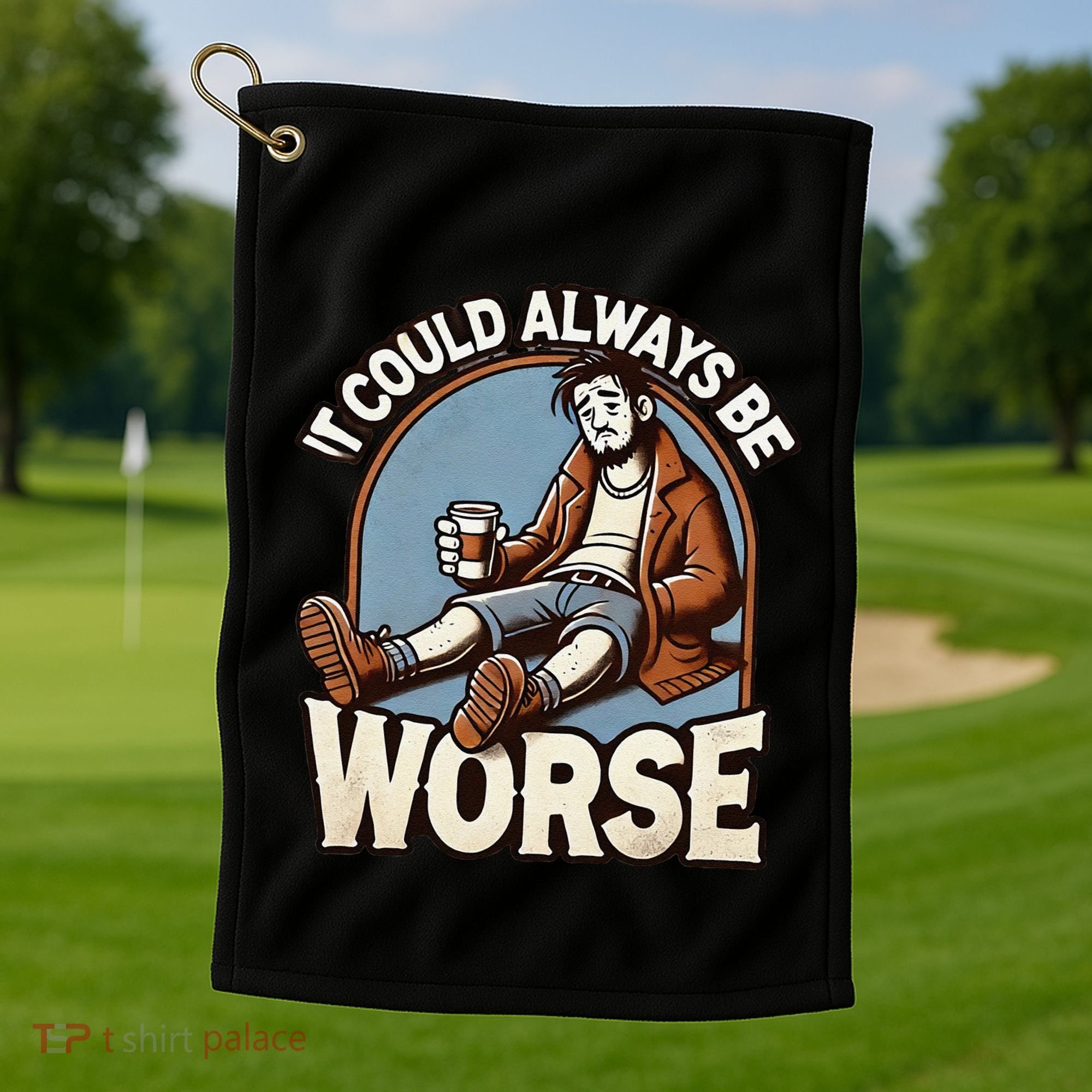 It Could Always Be Worse Homeless Man Down On His Luck Golf Towel