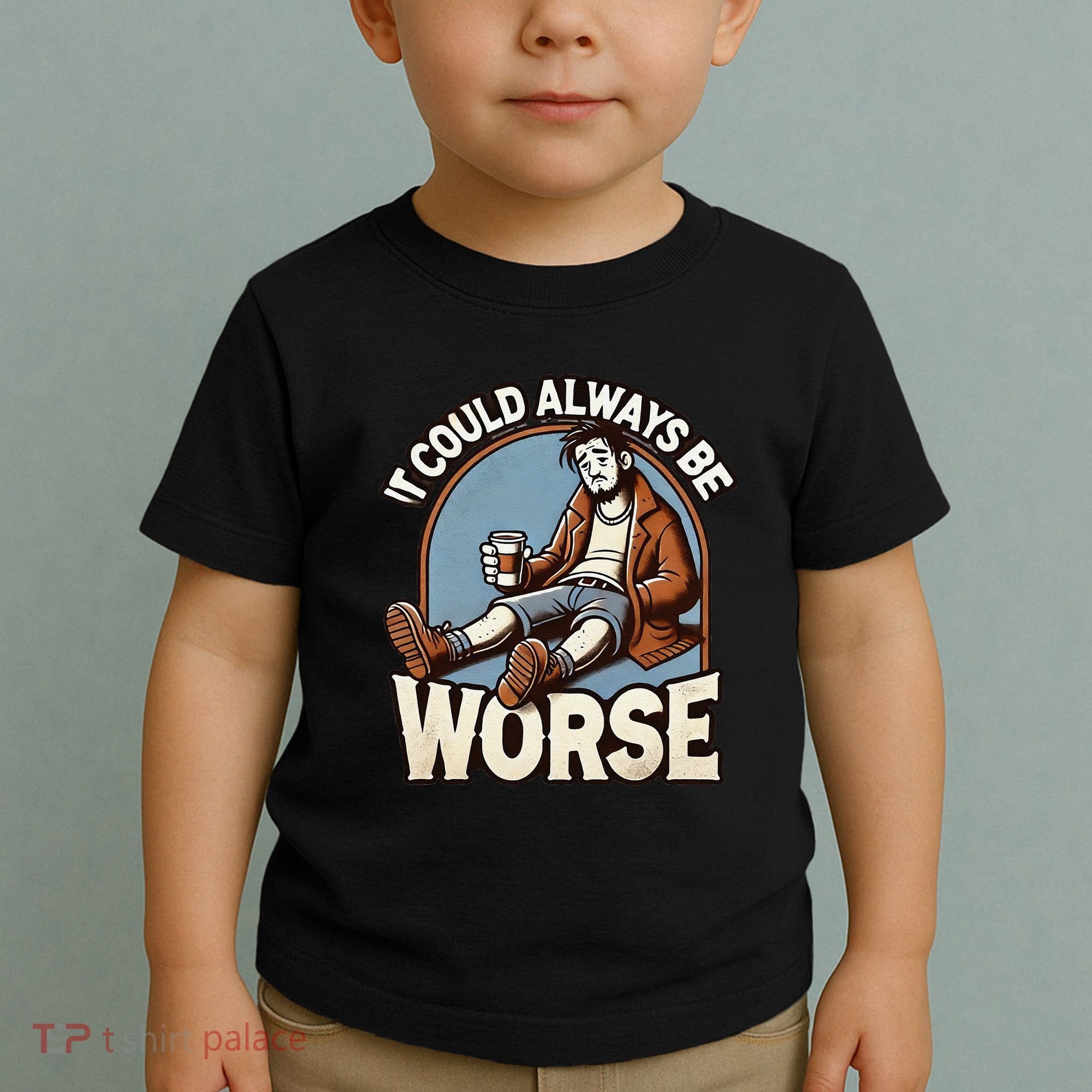 It Could Always Be Worse Homeless Man Down On His Luck Toddler T-Shirt