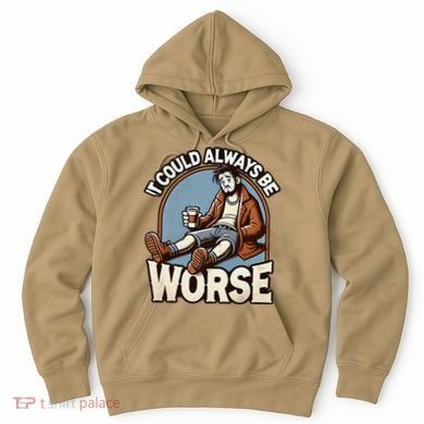 It Could Always Be Worse Homeless Man Down On His Luck Hoodie
