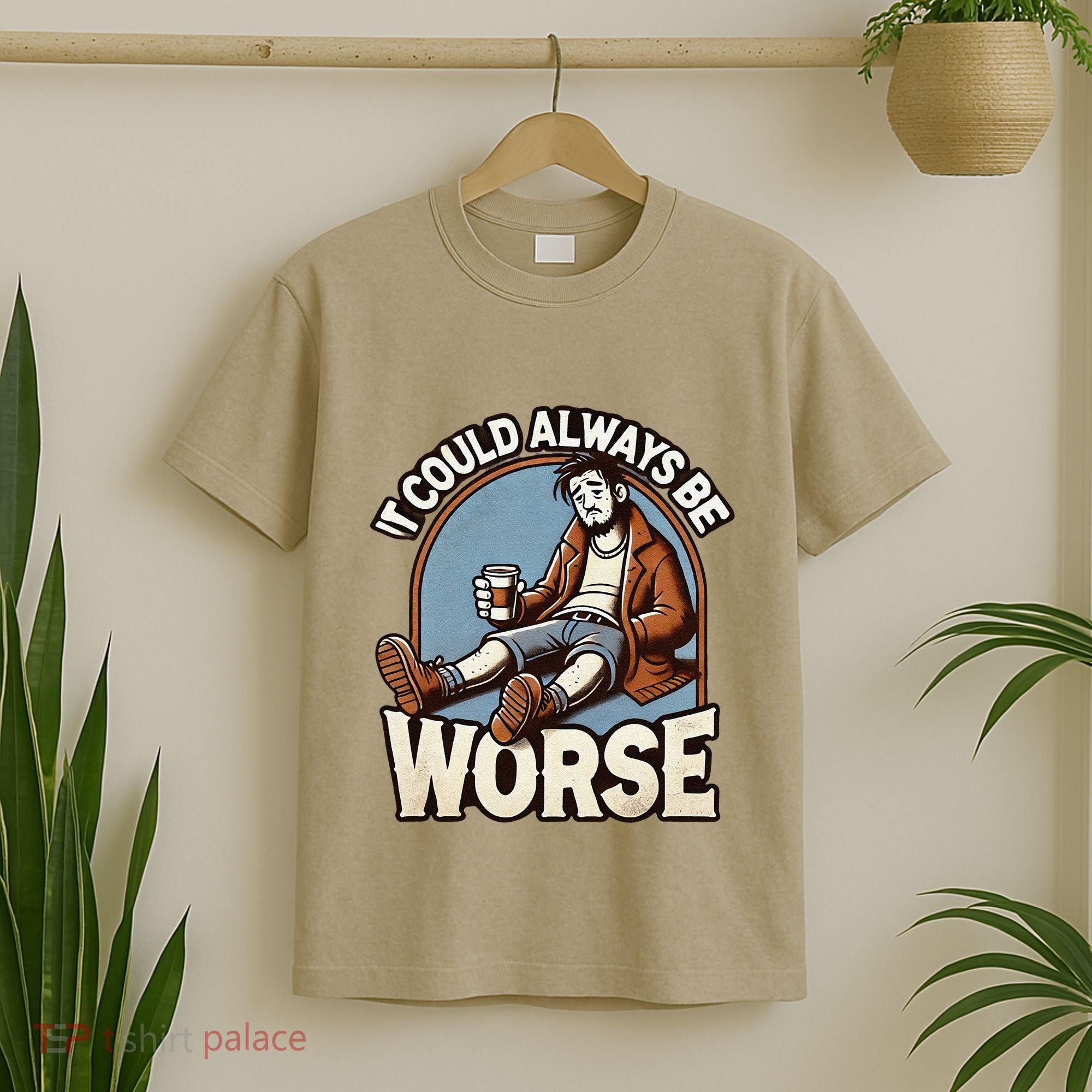 It Could Always Be Worse Homeless Man Down On His Luck T-Shirt