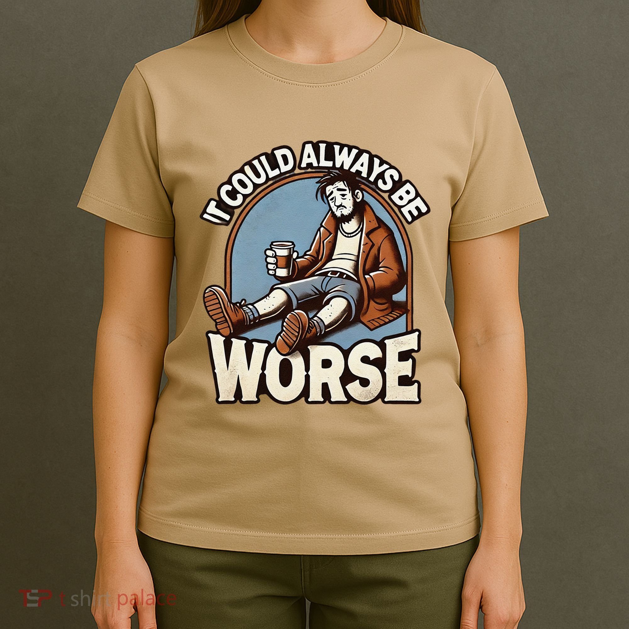 It Could Always Be Worse Homeless Man Down On His Luck T-Shirt