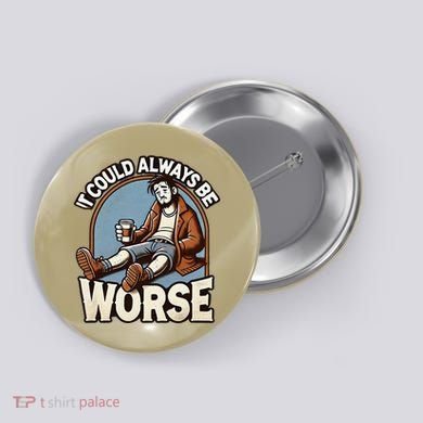 It Could Always Be Worse Homeless Man Down On His Luck Button