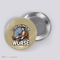 It Could Always Be Worse Homeless Man Down On His Luck Button thumb 0