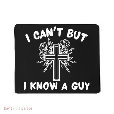 I CanT But I Know A Guy Jesus Cross Funny Christian Mousepad