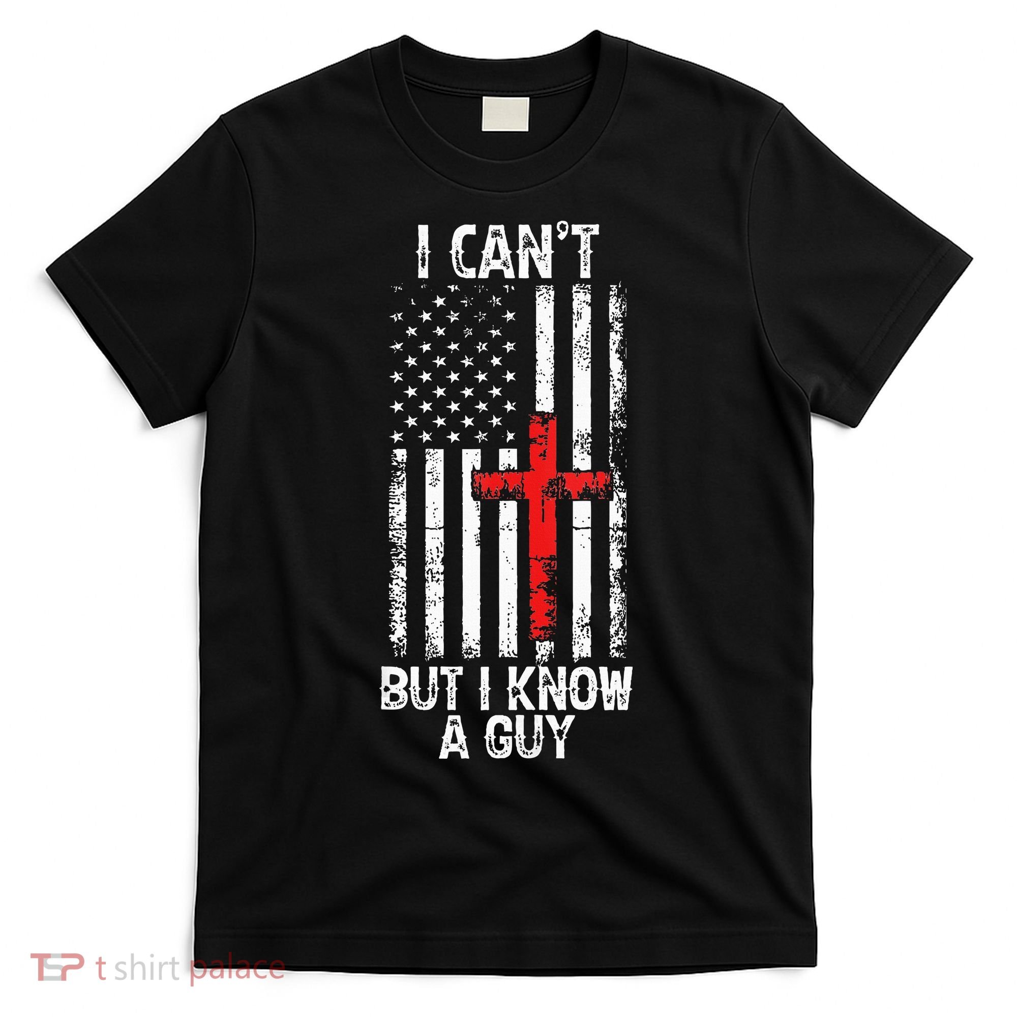 I Can't But I Know A Guy Jesus Cross Christian USA Flag T-Shirt