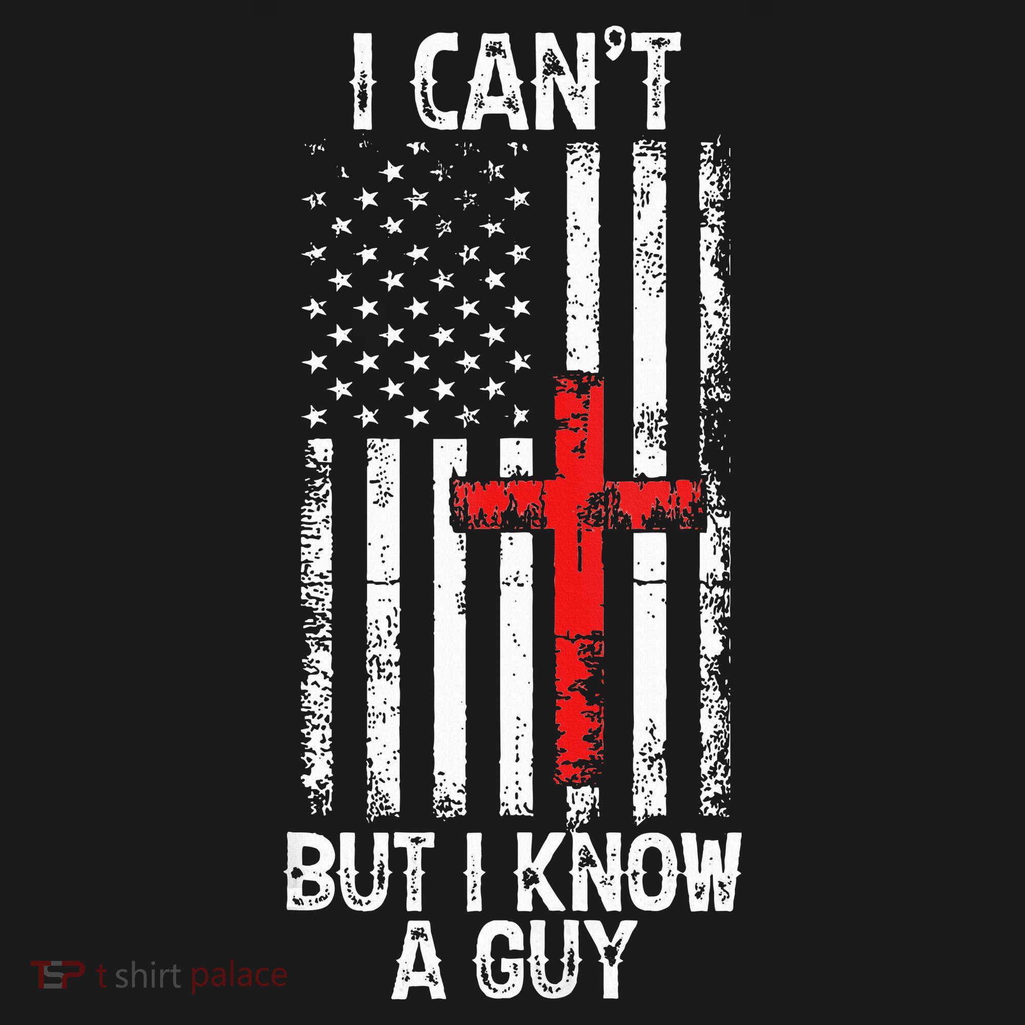 I Can't But I Know A Guy Jesus Cross Christian USA Flag T-Shirt