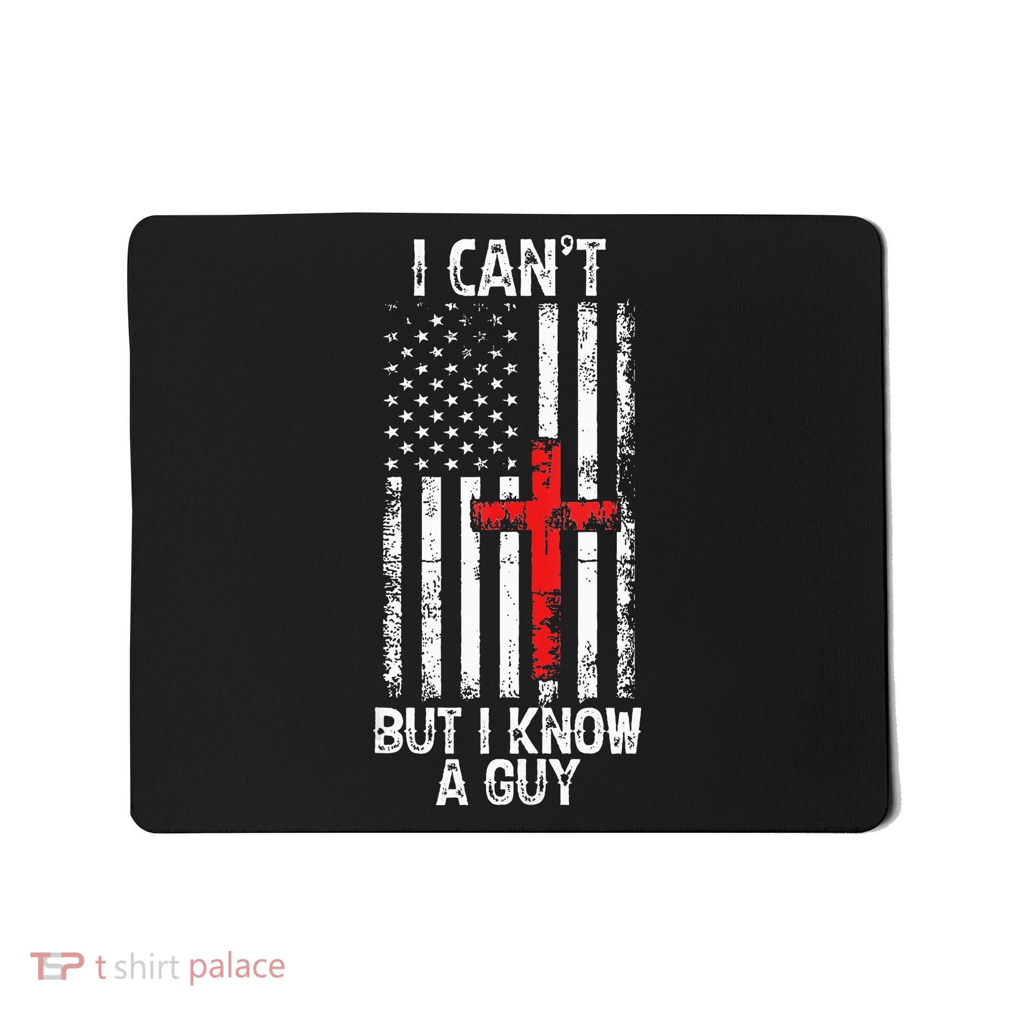 I Can't But I Know A Guy Jesus Cross Christian USA Flag Mousepad