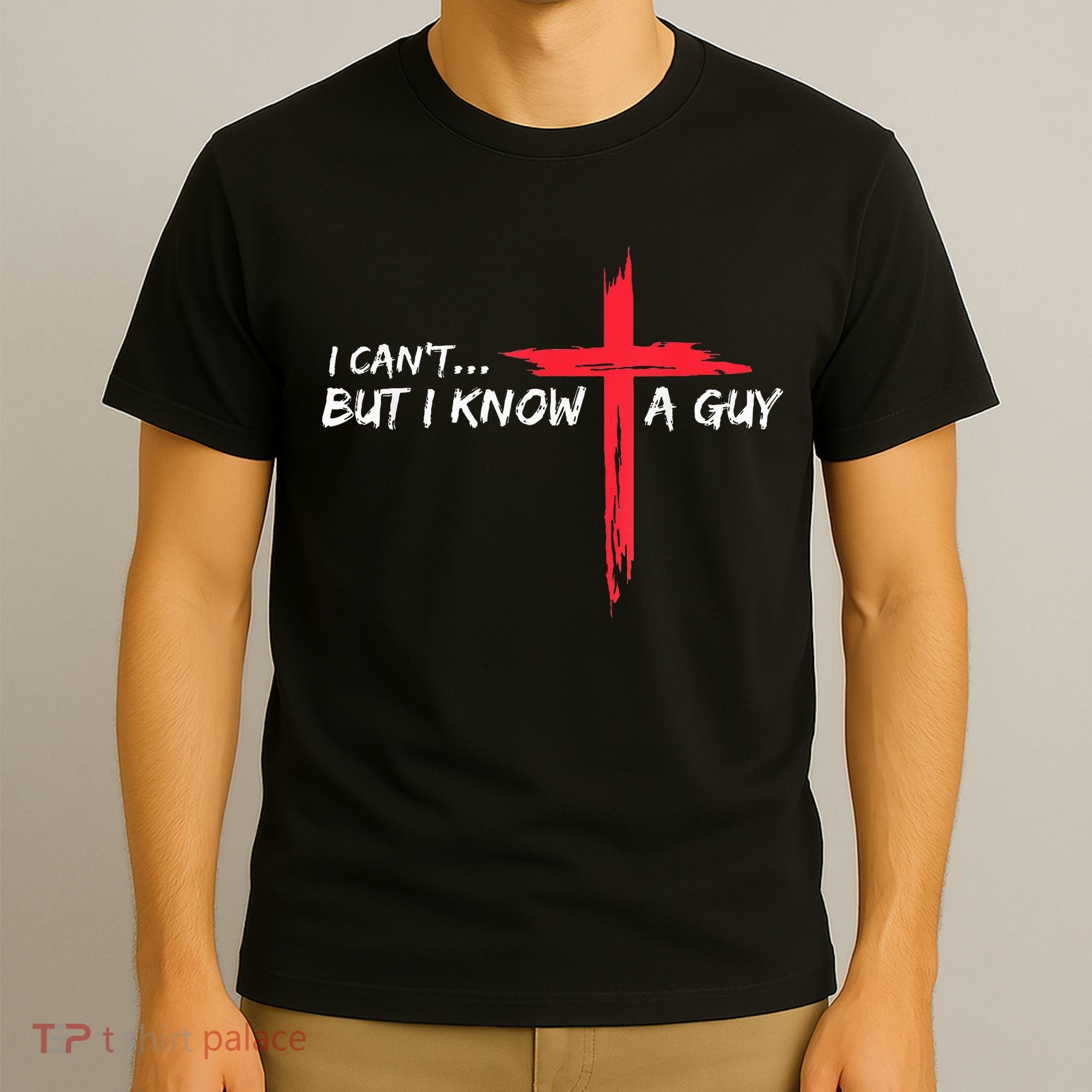 I Can't But I Know A Guy Jesus Cross Funny Christian T-Shirt