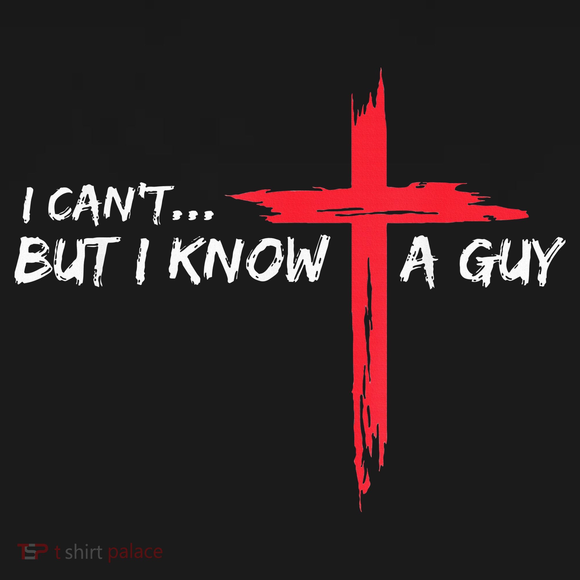 I Can't But I Know A Guy Jesus Cross Funny Christian T-Shirt