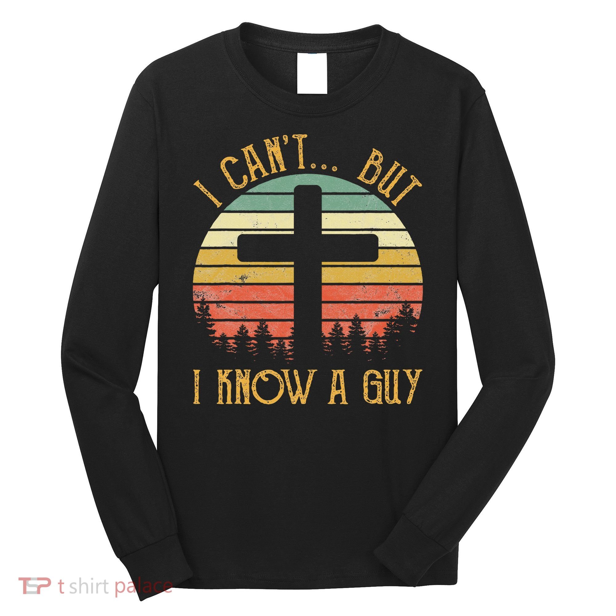 I Can't But I Know A Guy Jesus Cross Funny Christian Long Sleeve Shirt