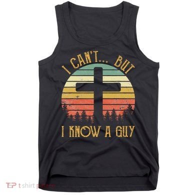 I Can't But I Know A Guy Jesus Cross Funny Christian Tank Top