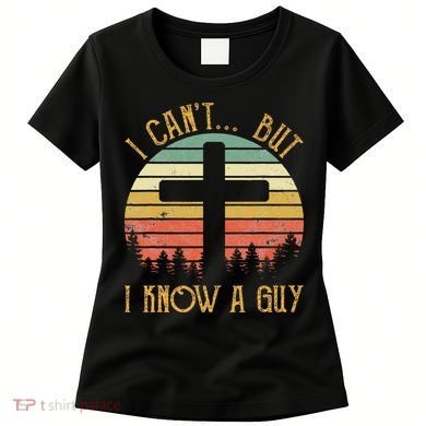 I Can't But I Know A Guy Jesus Cross Funny Christian Women's T-Shirt
